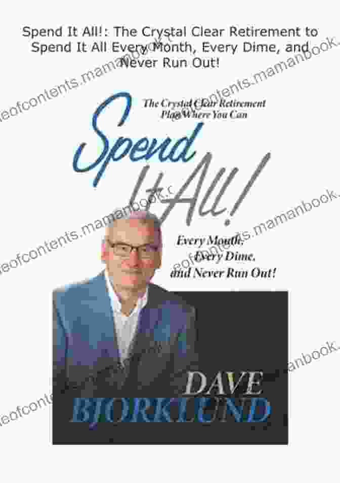 A Crystal Clear Retirement Means Spending Every Dime You Have Every Month Without Ever Running Out. Spend It All : The Crystal Clear Retirement To Spend It All Every Month Every Dime And Never Run Out