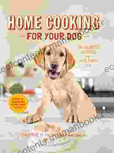 Home Cooking For Your Dog: 75 Holistic Recipes For A Healthier Dog