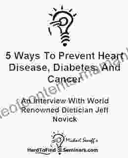 5 Ways To Prevent Heart Disease Diabetes And Cancer: An Interview With World Renowned Dietician Jeff Novick