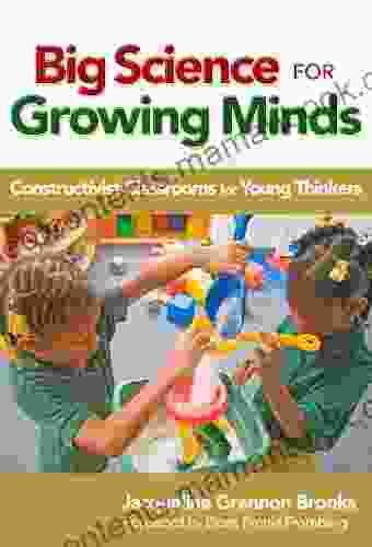 Big Science For Growing Minds: Constructivist Classrooms For Young Thinkers (Early Childhood Education Series)