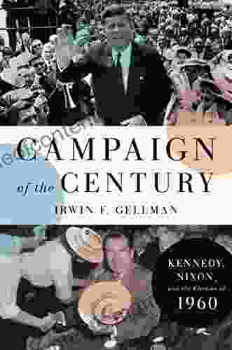 Campaign of the Century: Kennedy Nixon and the Election of 1960