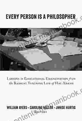 Every Person Is A Philosopher: Lessons In Educational Emancipation From The Radical Teaching Life Of Hal Adams (Teaching Contemporary Scholars 10)