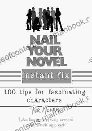 Nail Your Novel Instant Fix: 100 Tips For Fascinating Characters