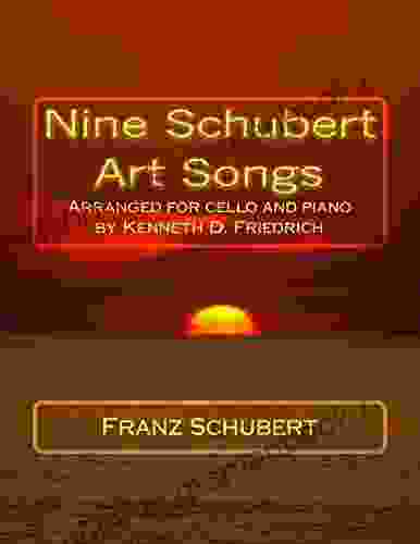 Nine Schubert Art Songs: Arranged For Cello And Piano By Kenneth D Friedrich