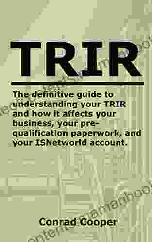 TRIR: The definitive guide to understanding your TRIR and how it affects your business your pre qualification paperwork and your ISNetworld account