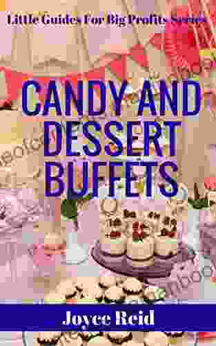 Candy And Dessert Buffets: The Possibilities Are Endless (Little Guides For Big Profits 1)