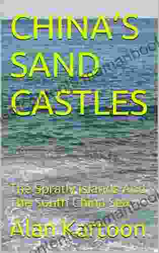 CHINA S SAND CASTLES: The Spratly Islands And The South China Sea