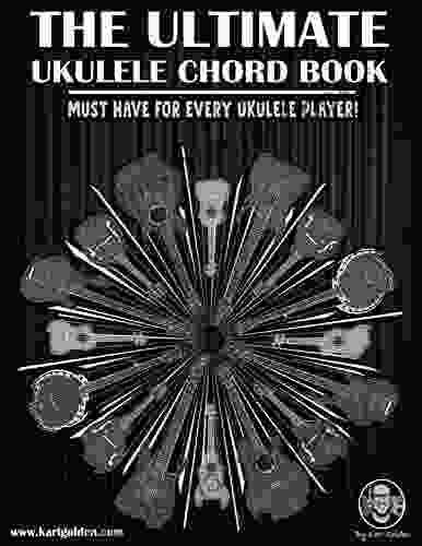 The Ultimate Ukulele Chord Book: Using CAFGD System To Map Essential Chords