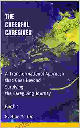 The Cheerful Caregiver: A Transformational Approach That Goes Beyond Surviving The Caregiving Journey 1