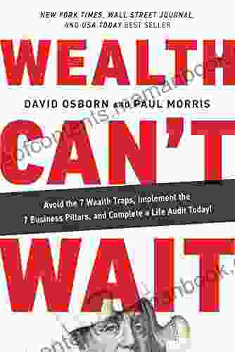 Wealth Can t Wait: Avoid the 7 Wealth Traps Implement the 7 Business Pillars and Complete a Life Audit Today